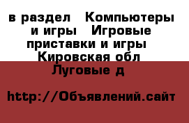  в раздел : Компьютеры и игры » Игровые приставки и игры . Кировская обл.,Луговые д.